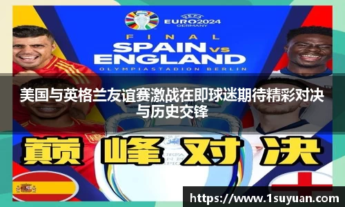 美国与英格兰友谊赛激战在即球迷期待精彩对决与历史交锋