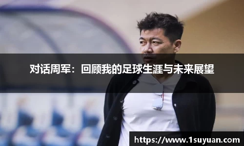 对话周军：回顾我的足球生涯与未来展望
